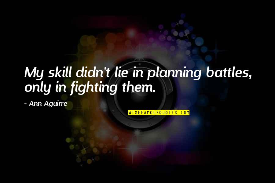 Viveza Filters Quotes By Ann Aguirre: My skill didn't lie in planning battles, only