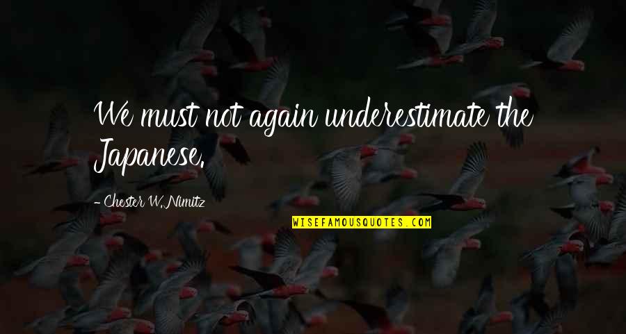 Viveza Free Quotes By Chester W. Nimitz: We must not again underestimate the Japanese.