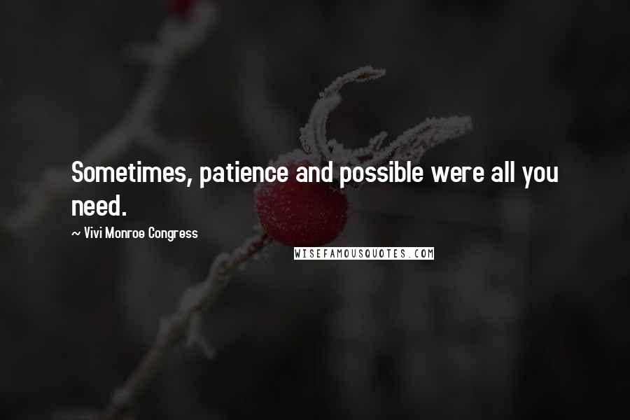Vivi Monroe Congress quotes: Sometimes, patience and possible were all you need.