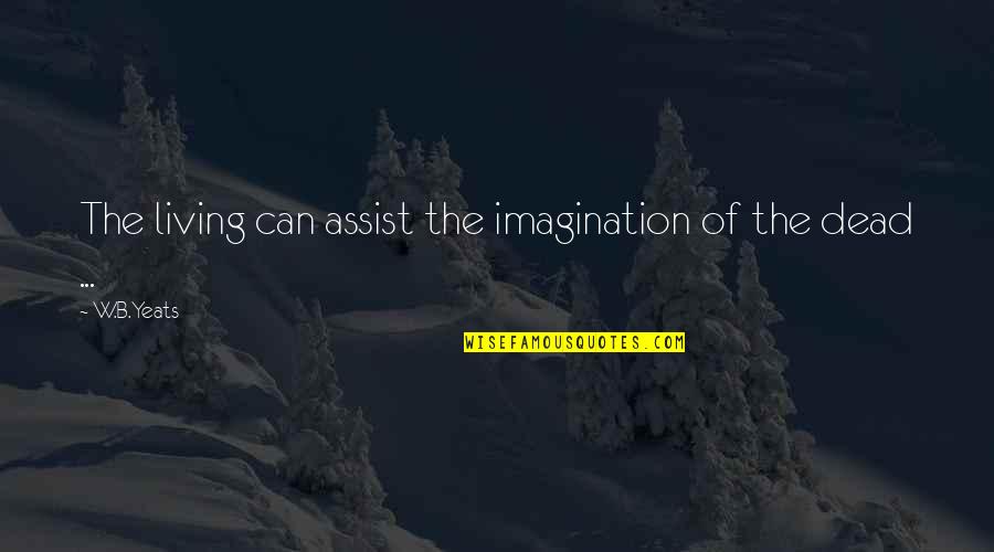 Viviam Maria Quotes By W.B.Yeats: The living can assist the imagination of the