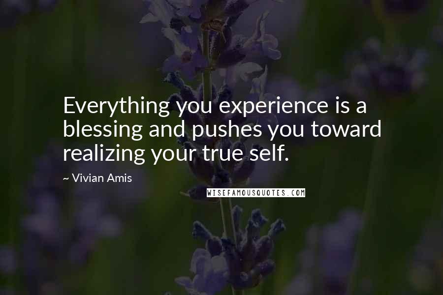 Vivian Amis quotes: Everything you experience is a blessing and pushes you toward realizing your true self.