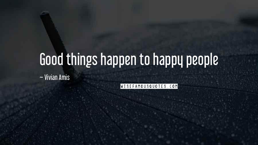 Vivian Amis quotes: Good things happen to happy people