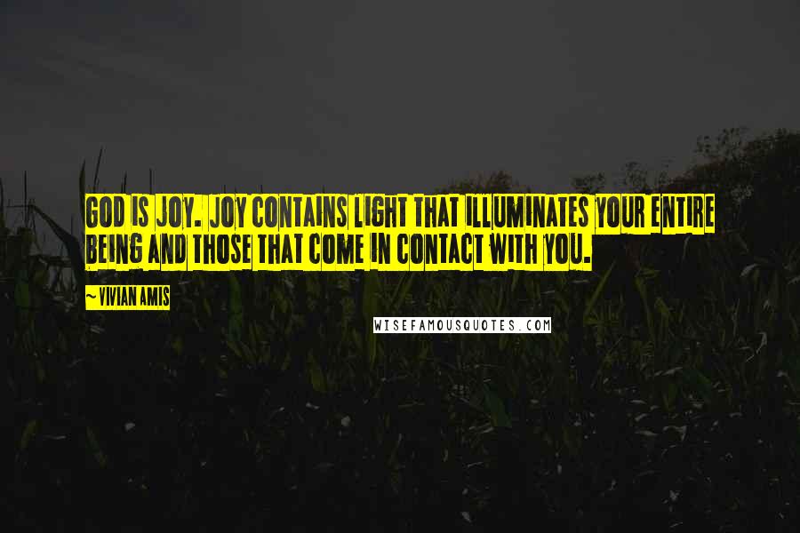 Vivian Amis quotes: God is joy. Joy contains light that illuminates your entire being and those that come in contact with you.
