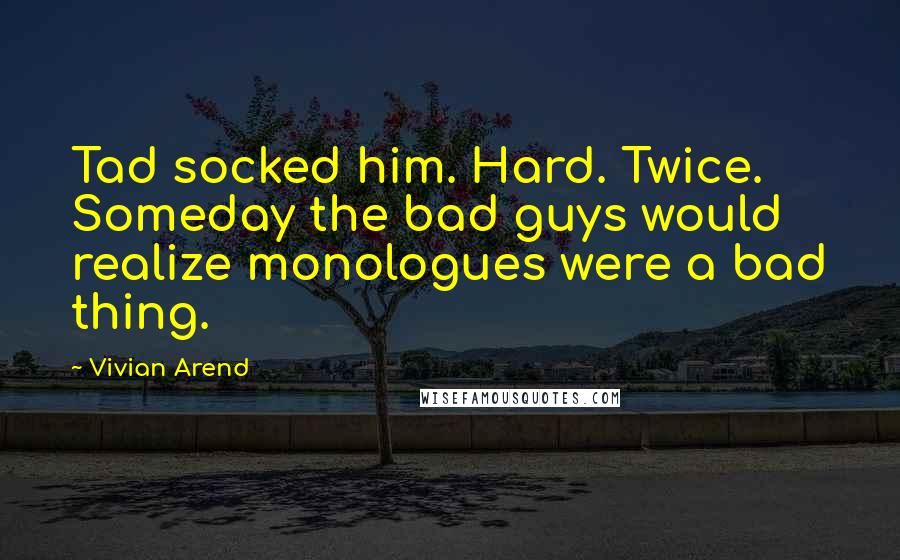 Vivian Arend quotes: Tad socked him. Hard. Twice. Someday the bad guys would realize monologues were a bad thing.