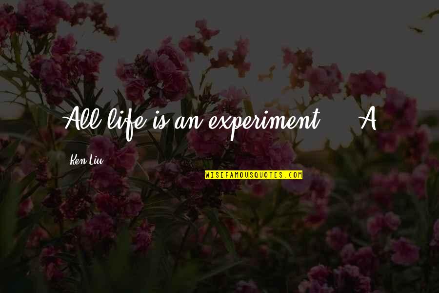 Vivian Baxter Quotes By Ken Liu: All life is an experiment.'" "A