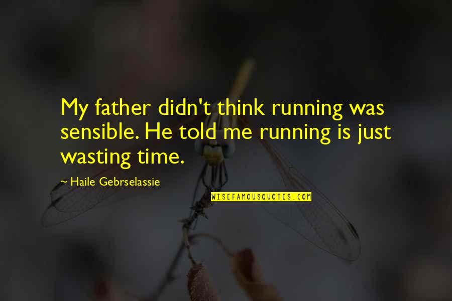 Vivian Blaine Quotes By Haile Gebrselassie: My father didn't think running was sensible. He