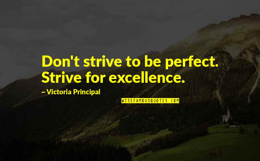 Vivian Blaine Quotes By Victoria Principal: Don't strive to be perfect. Strive for excellence. Vivian Blaine Quotes By Victoria Principal: Don't strive to be perfect. Strive for excellence.