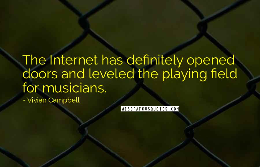 Vivian Campbell quotes: The Internet has definitely opened doors and leveled the playing field for musicians.