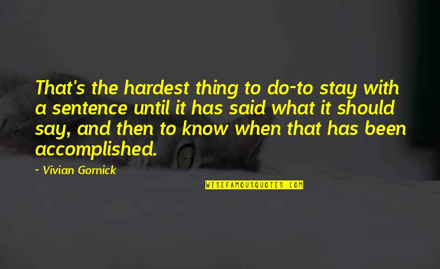 Vivian Gornick Quotes By Vivian Gornick: That's the hardest thing to do-to stay with