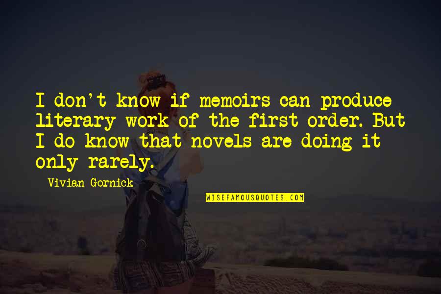 Vivian Gornick Quotes By Vivian Gornick: I don't know if memoirs can produce literary