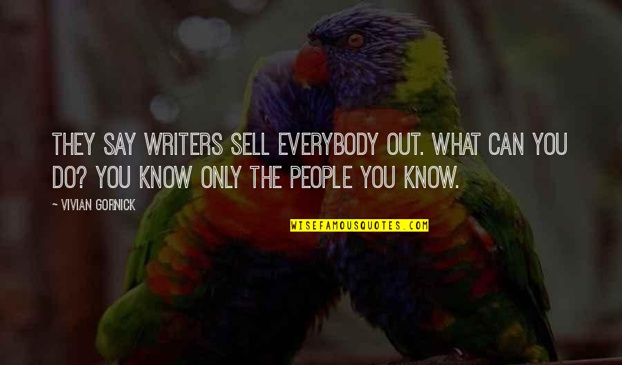 Vivian Gornick Quotes By Vivian Gornick: They say writers sell everybody out. What can