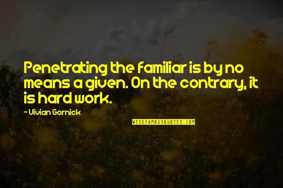 Vivian Gornick Quotes By Vivian Gornick: Penetrating the familiar is by no means a