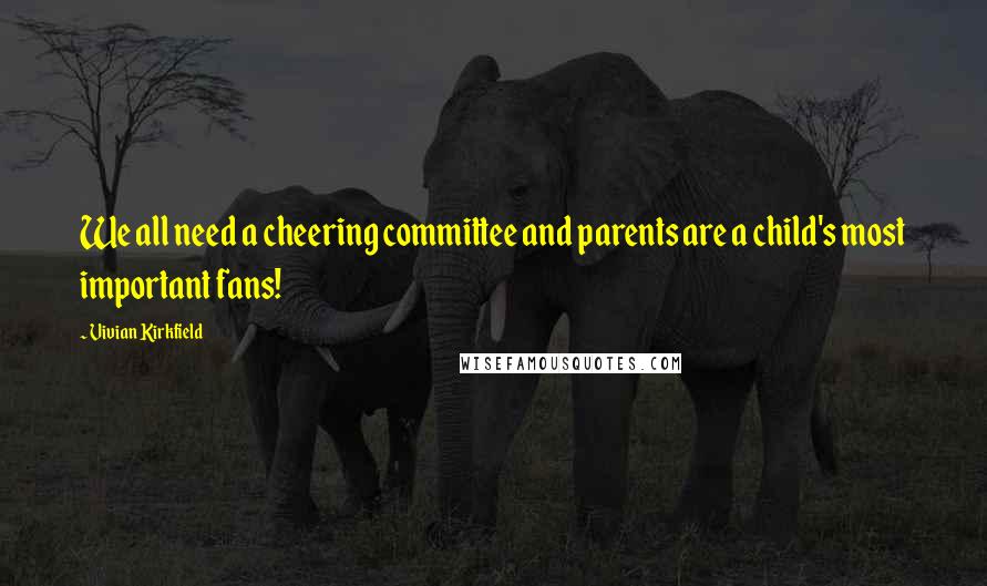 Vivian Kirkfield quotes: We all need a cheering committee and parents are a child's most important fans!