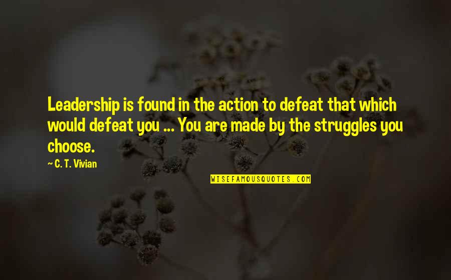 Vivian Quotes By C. T. Vivian: Leadership is found in the action to defeat