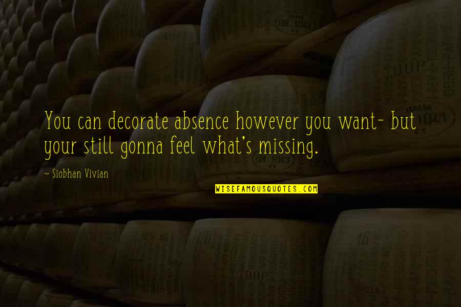 Vivian Quotes By Siobhan Vivian: You can decorate absence however you want- but Vivian Quotes By Siobhan Vivian: You can decorate absence however you want- but