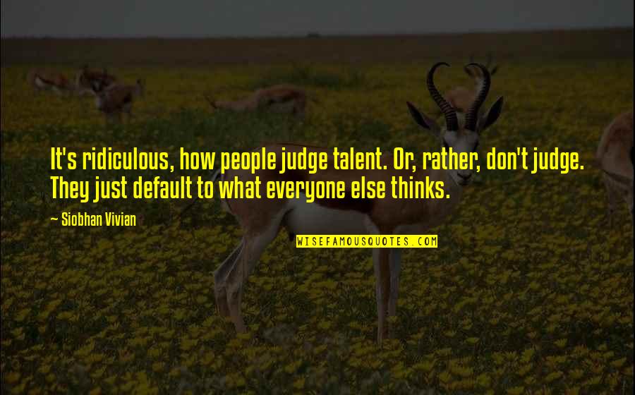 Vivian Quotes By Siobhan Vivian: It's ridiculous, how people judge talent. Or, rather,