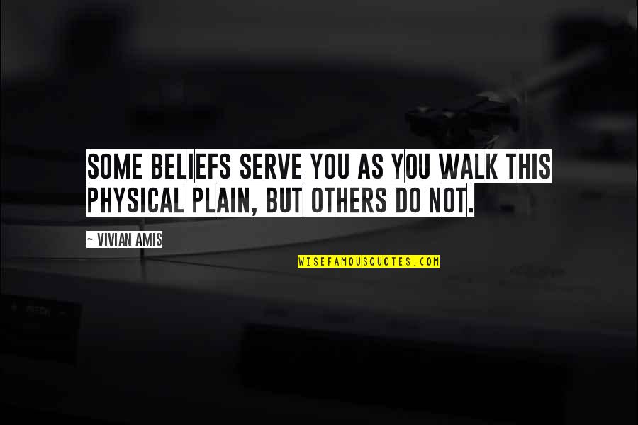 Vivian Quotes By Vivian Amis: Some beliefs serve you as you walk this