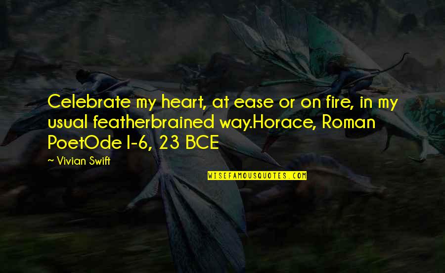 Vivian Quotes By Vivian Swift: Celebrate my heart, at ease or on fire,