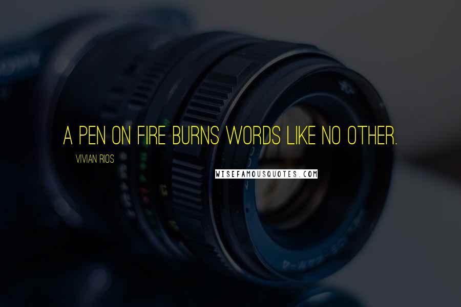 Vivian Rios quotes: A pen on fire burns words like no other.