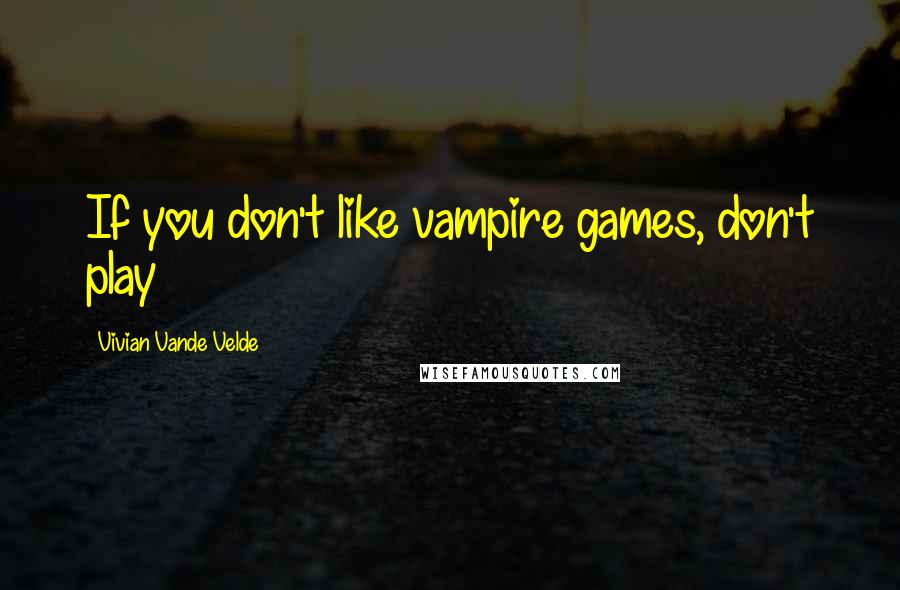 Vivian Vande Velde quotes: If you don't like vampire games, don't play