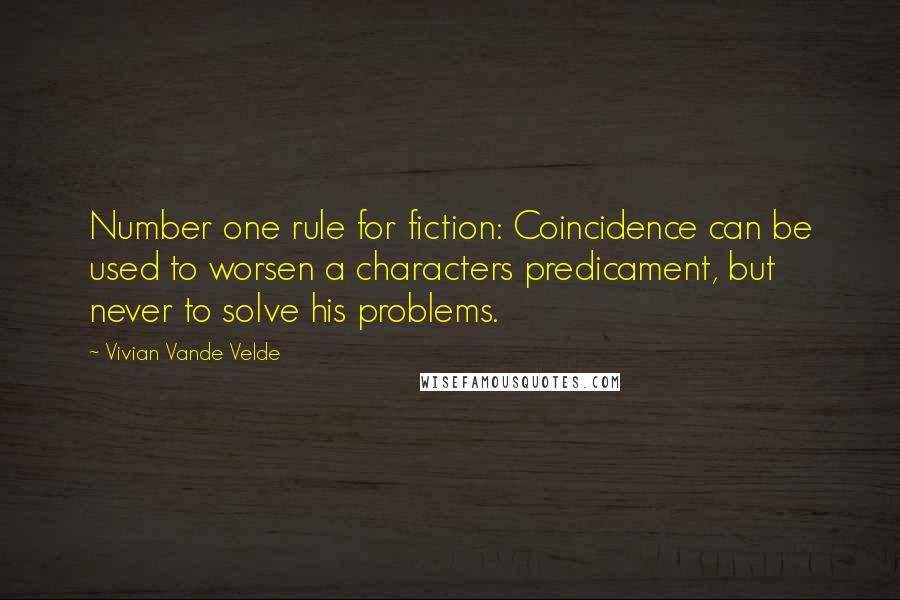 Vivian Vande Velde quotes: Number one rule for fiction: Coincidence can be used to worsen a characters predicament, but never to solve his problems.