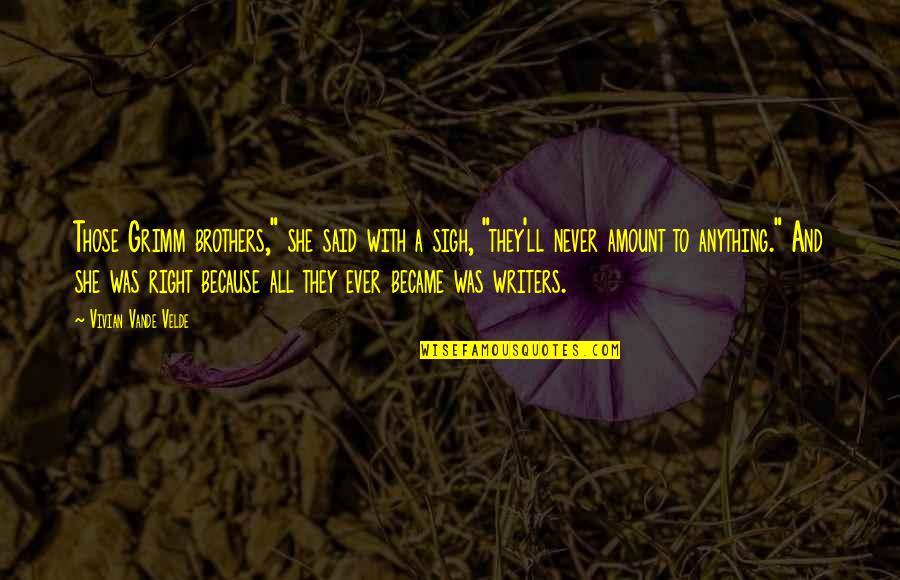 Vivian Vande Velde Quotes By Vivian Vande Velde: Those Grimm brothers," she said with a sigh, Vivian Vande Velde Quotes By Vivian Vande Velde: Those Grimm brothers," she said with a sigh,