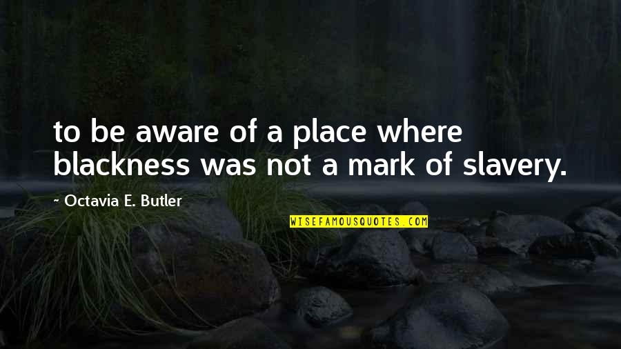 Vivianit Quotes By Octavia E. Butler: to be aware of a place where blackness