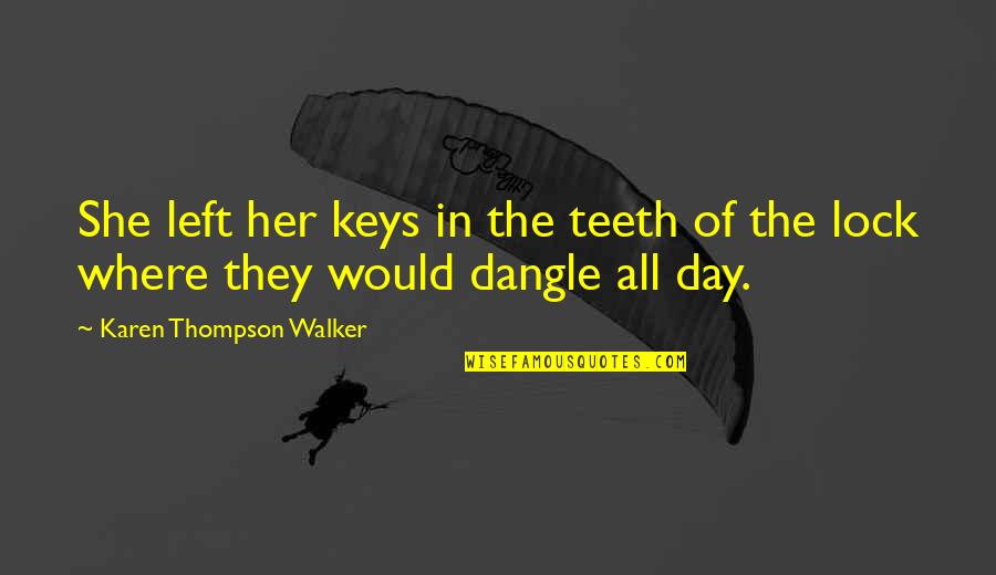 Vivid Description Quotes By Karen Thompson Walker: She left her keys in the teeth of