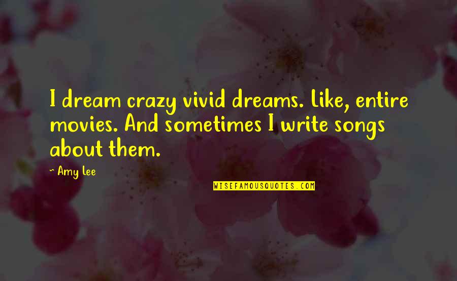 Vivid Dreams Quotes By Amy Lee: I dream crazy vivid dreams. Like, entire movies.