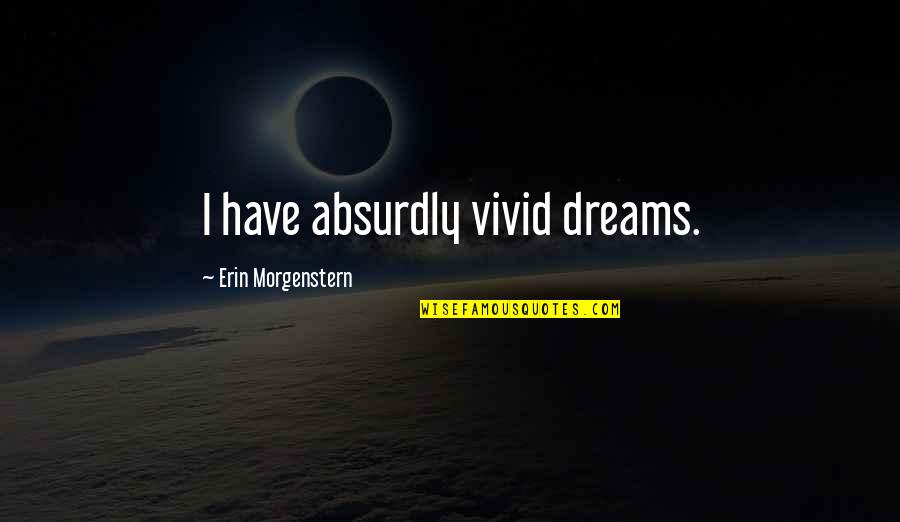 Vivid Dreams Quotes By Erin Morgenstern: I have absurdly vivid dreams.