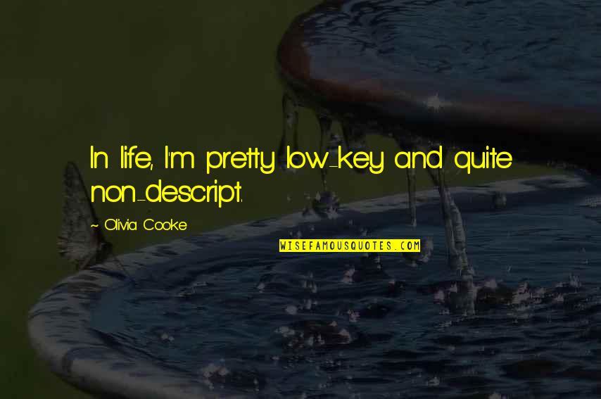 Vivid Dreams Quotes By Olivia Cooke: In life, I'm pretty low-key and quite non-descript. Vivid Dreams Quotes By Olivia Cooke: In life, I'm pretty low-key and quite non-descript.
