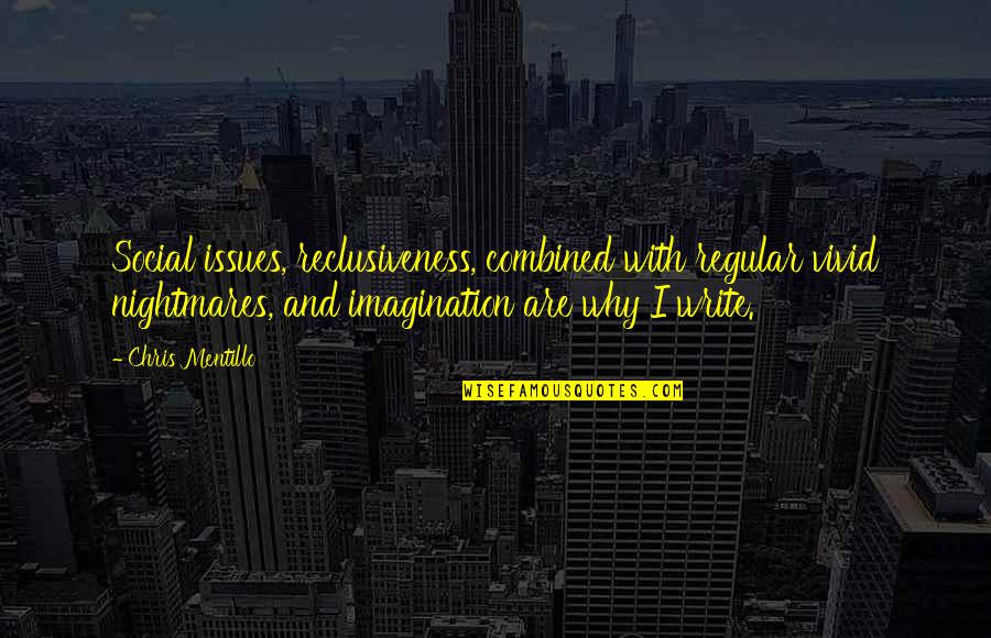 Vivid Imagination Quotes By Chris Mentillo: Social issues, reclusiveness, combined with regular vivid nightmares,