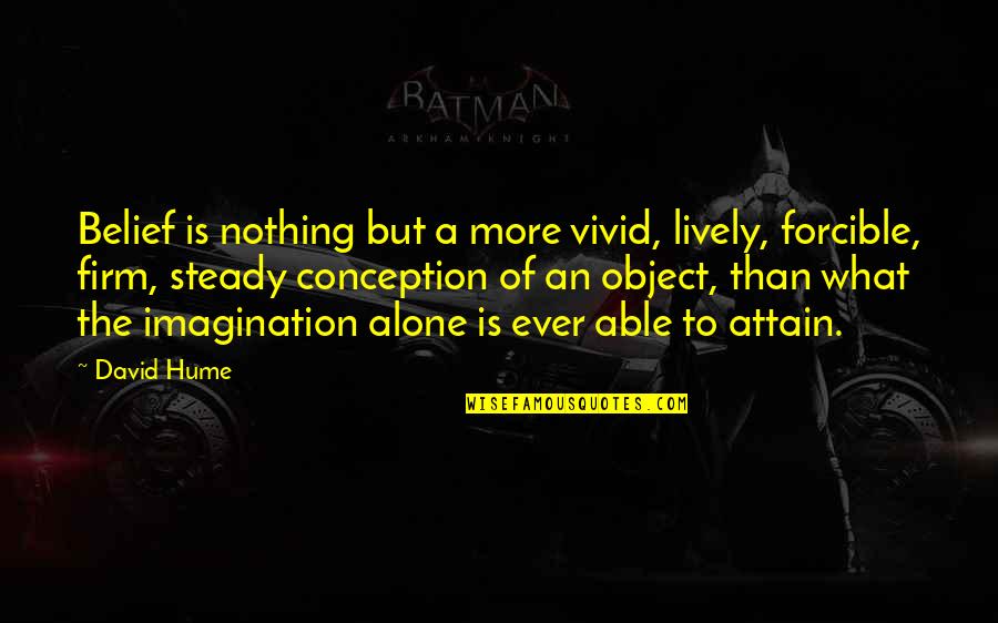 Vivid Imagination Quotes By David Hume: Belief is nothing but a more vivid, lively,