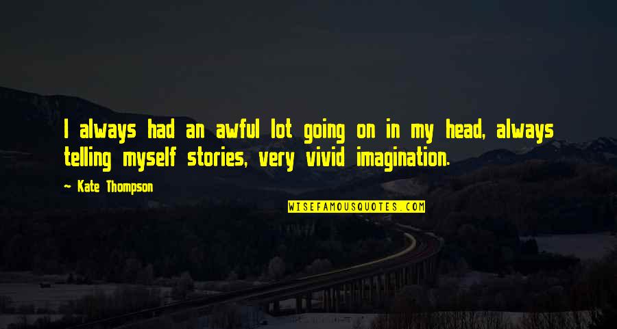 Vivid Imagination Quotes By Kate Thompson: I always had an awful lot going on