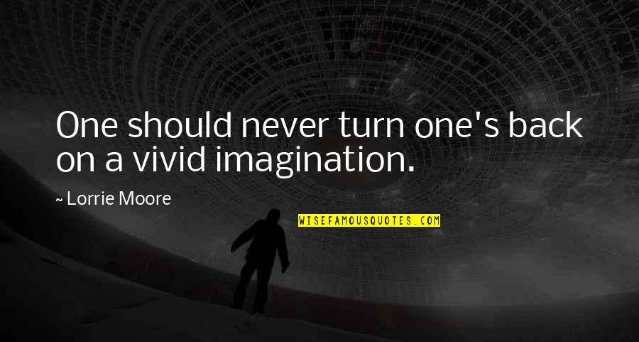 Vivid Imagination Quotes By Lorrie Moore: One should never turn one's back on a