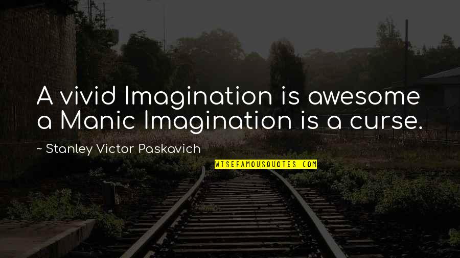 Vivid Imagination Quotes By Stanley Victor Paskavich: A vivid Imagination is awesome a Manic Imagination