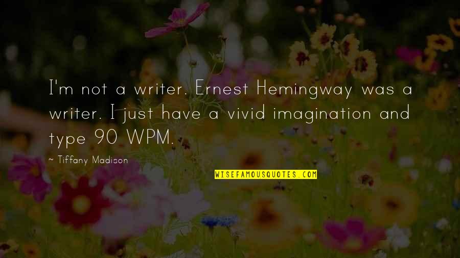 Vivid Imagination Quotes By Tiffany Madison: I'm not a writer. Ernest Hemingway was a