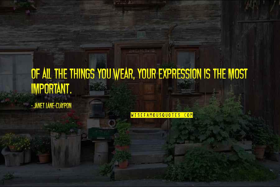 Vivid Lights Quotes By Janet Lane-Claypon: Of all the things you wear, your expression Vivid Lights Quotes By Janet Lane-Claypon: Of all the things you wear, your expression