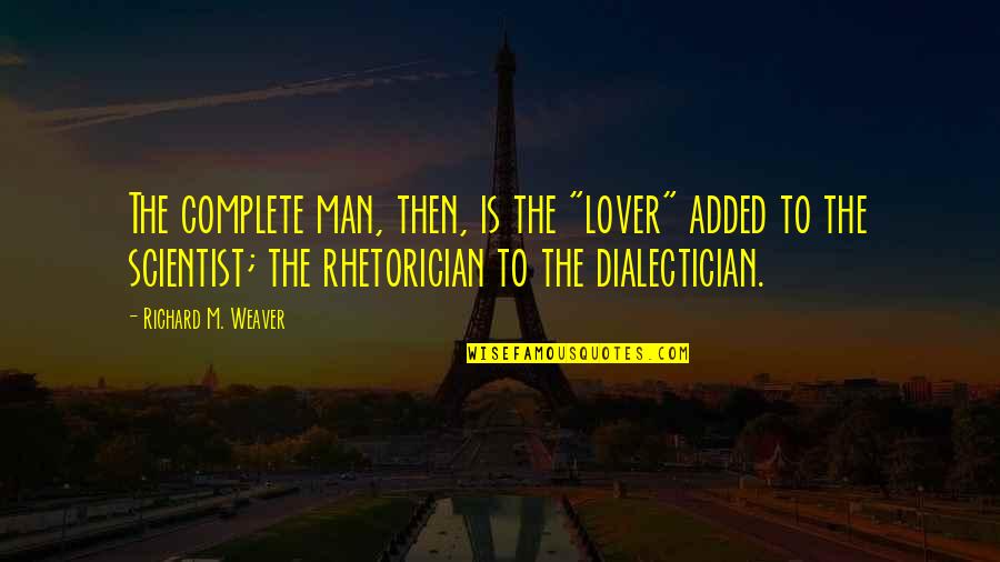 Vivid Lights Quotes By Richard M. Weaver: The complete man, then, is the "lover" added Vivid Lights Quotes By Richard M. Weaver: The complete man, then, is the "lover" added