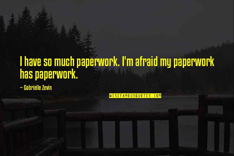 Vivid Memories Quotes By Gabrielle Zevin: I have so much paperwork. I'm afraid my Vivid Memories Quotes By Gabrielle Zevin: I have so much paperwork. I'm afraid my