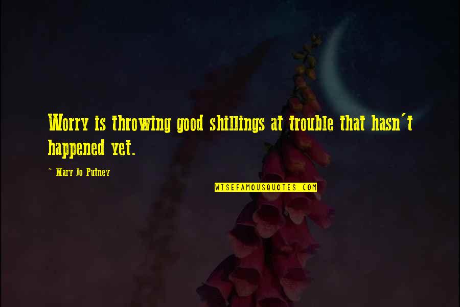 Vivid Memories Quotes By Mary Jo Putney: Worry is throwing good shillings at trouble that