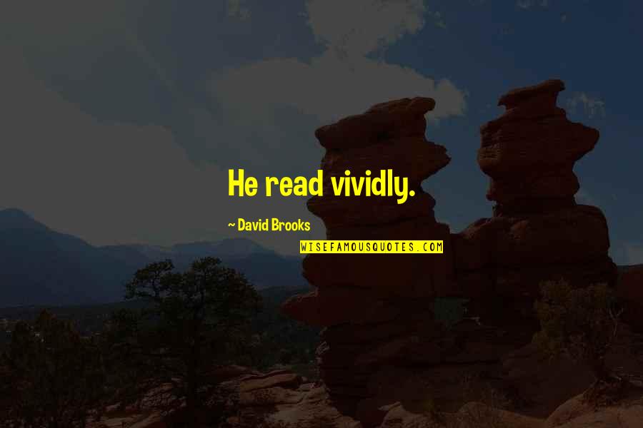 Vividly Imagination Quotes By David Brooks: He read vividly.