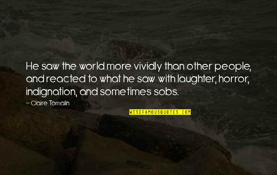 Vividly Quotes By Claire Tomalin: He saw the world more vividly than other Vividly Quotes By Claire Tomalin: He saw the world more vividly than other