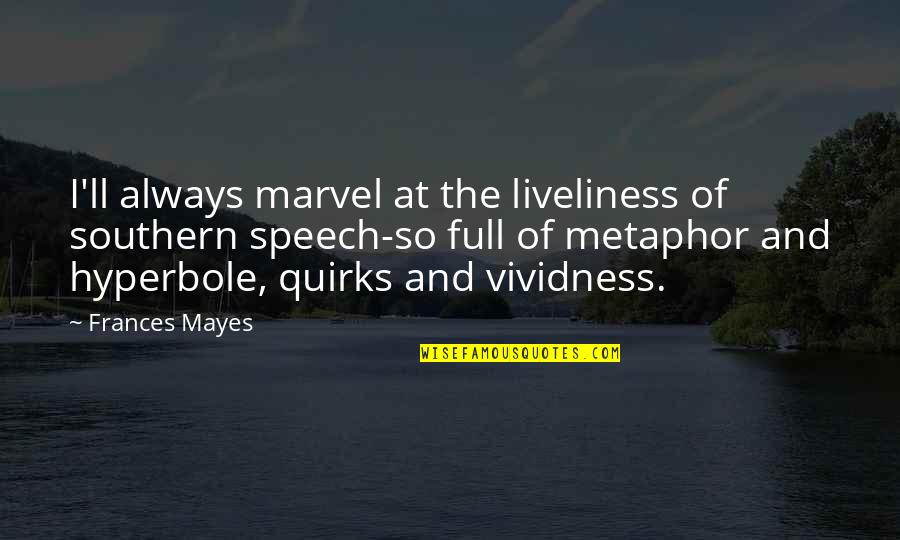 Vividness Quotes By Frances Mayes: I'll always marvel at the liveliness of southern