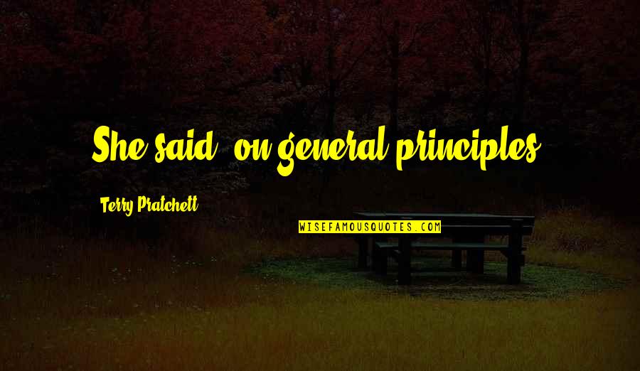 Vividor Bobal Quotes By Terry Pratchett: She said, on general principles.