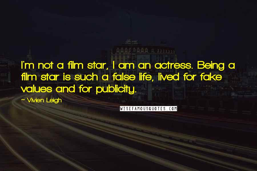 Vivien Leigh quotes: I'm not a film star, I am an actress. Being a film star is such a false life, lived for fake values and for publicity. Vivien Leigh quotes: I'm not a film star, I am an actress. Being a film star is such a false life, lived for fake values and for publicity.