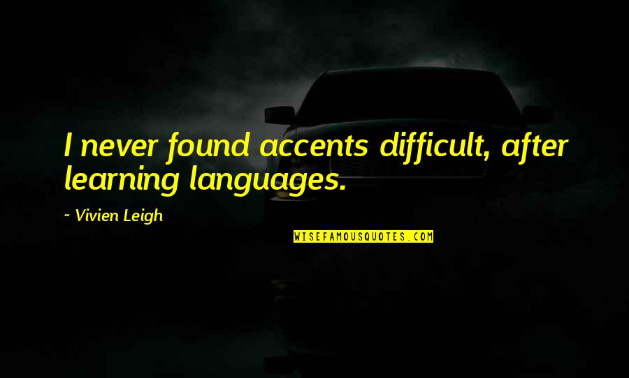 Vivien Leigh Quotes By Vivien Leigh: I never found accents difficult, after learning languages.