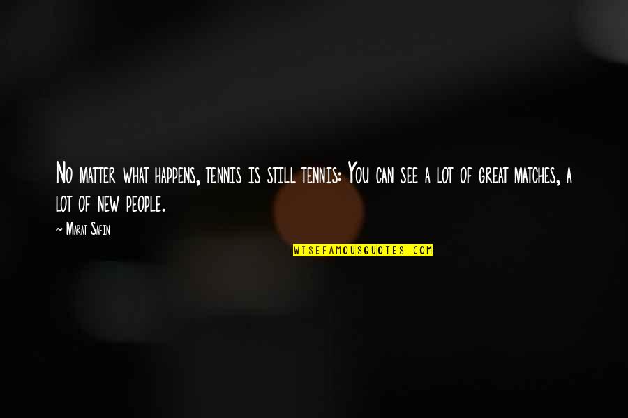 Vivien Theodore Thomas Quotes By Marat Safin: No matter what happens, tennis is still tennis: