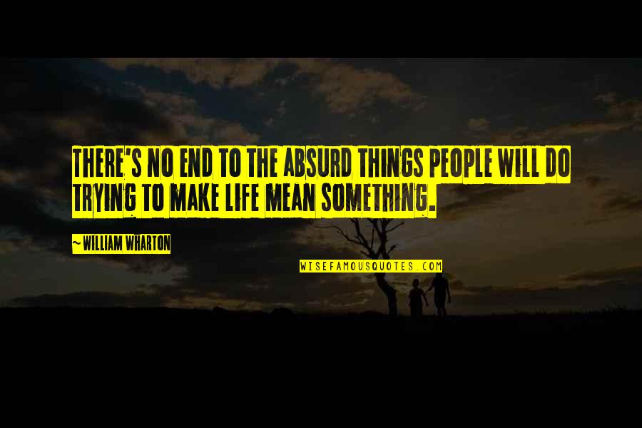 Vivien Theodore Thomas Quotes By William Wharton: There's no end to the absurd things people