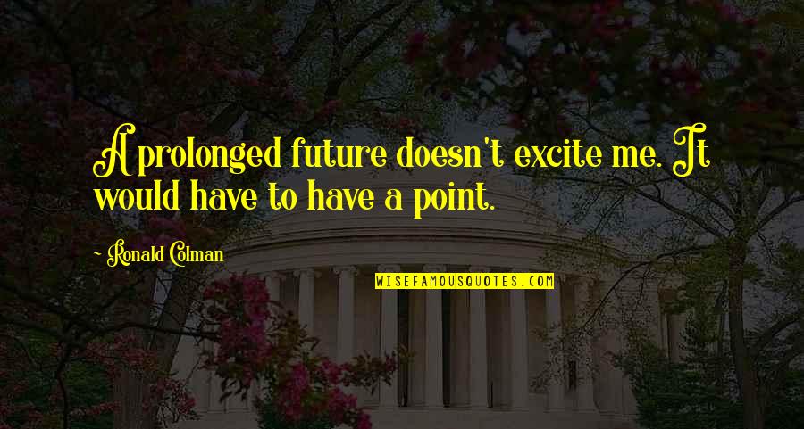 Vivien Thomas Quotes By Ronald Colman: A prolonged future doesn't excite me. It would
